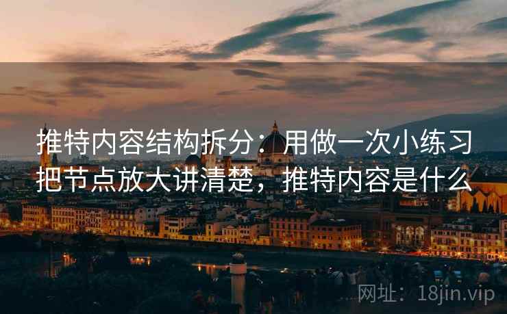 推特内容结构拆分：用做一次小练习把节点放大讲清楚，推特内容是什么
