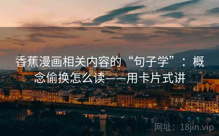 香蕉漫画相关内容的“句子学”：概念偷换怎么读——用卡片式讲  第2张