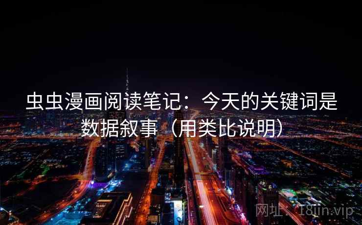 虫虫漫画阅读笔记：今天的关键词是数据叙事（用类比说明）  第2张