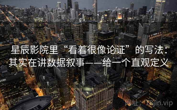 星辰影院里“看着很像论证”的写法：其实在讲数据叙事——给一个直观定义  第2张