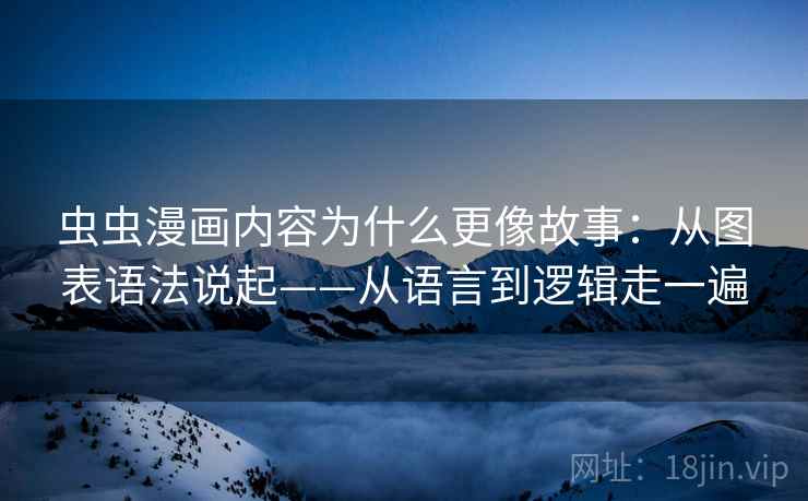 虫虫漫画内容为什么更像故事：从图表语法说起——从语言到逻辑走一遍  第2张